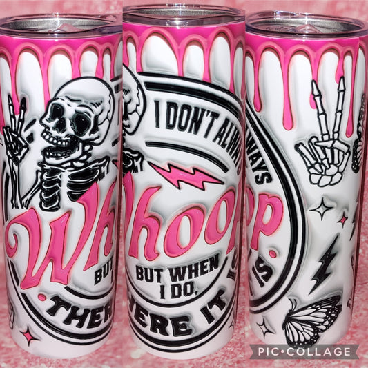 S113 I Don't Always Whoop But When I Do There It Is 20oz Tumbler