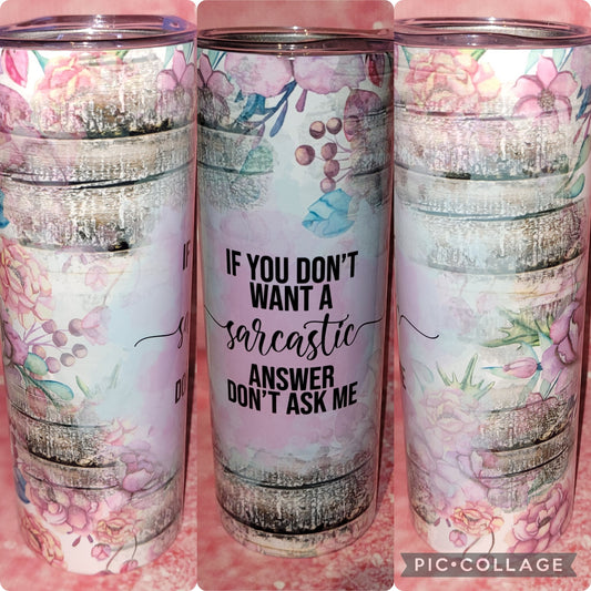 S131 If you Don't Want A Sarcastic Answer Don't Ask Me 20oz Tumbler