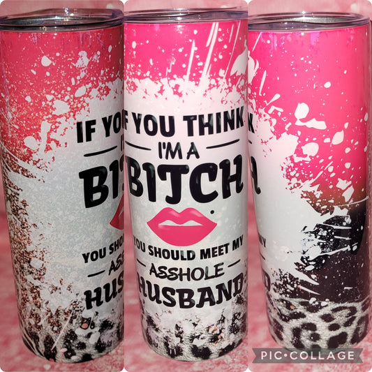 S132 If You Think I'm A B*tch You Should Meet My As*hole Husband 20oz Tumbler