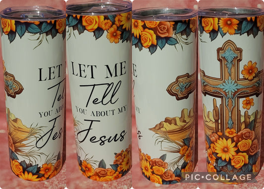 R61 Let Me Tell You About My Jesus 20oz Tumbler