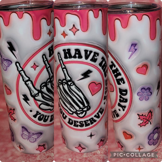S107 Have The Day You Deserve 20oz Tumbler