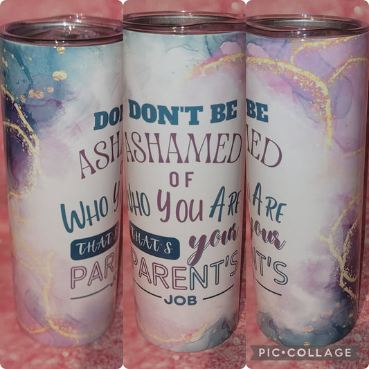 S97 Don't Be Ashamed Of Who You Are That's Your Parents Job 20oz Tumbler