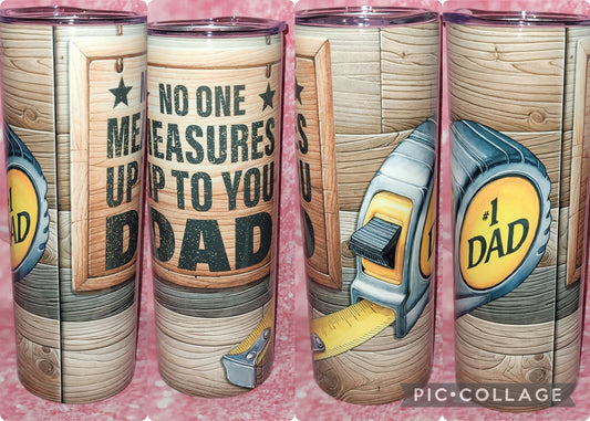 S154 No One Measures Up To You Dad 20oz Tumbler