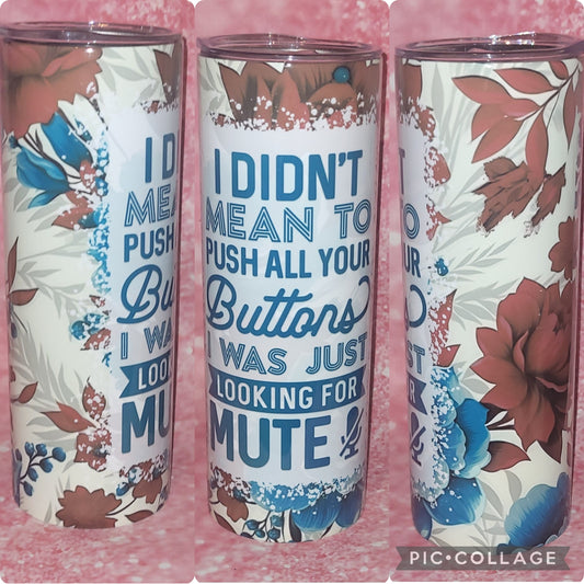 Didn't Mean To Push All Your Buttons 20oz Tumbler