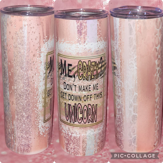 S33 Me Crazy Don't Make Me Get Down Off This Unicorn 20oz Tumbler