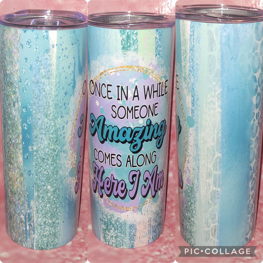 S36 Once In Awhile Someone Amazing Comes Along Here I Am Tumbler