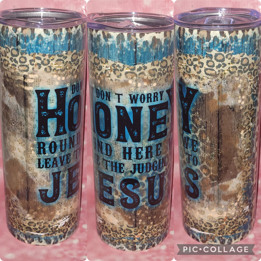 F3 Don't Worry Honey Round Here We Leave The Judgin To Jesus 20oz Tumbler